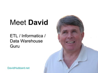 Meet  David ETL / Informatica / Data Warehouse Guru DavidHubbard.net 