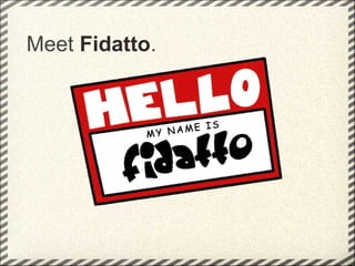 Meet  Fidatto . 