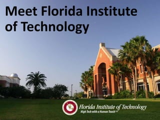Meet Florida Institute
of Technology
 