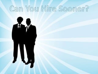 Can You Hire Sooner? 