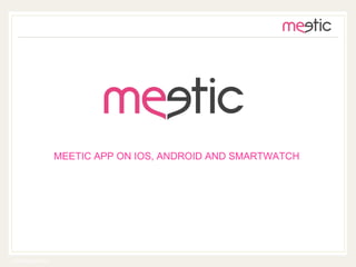 CONFIDENTIAL
MEETIC APP ON IOS, ANDROID AND SMARTWATCH
 