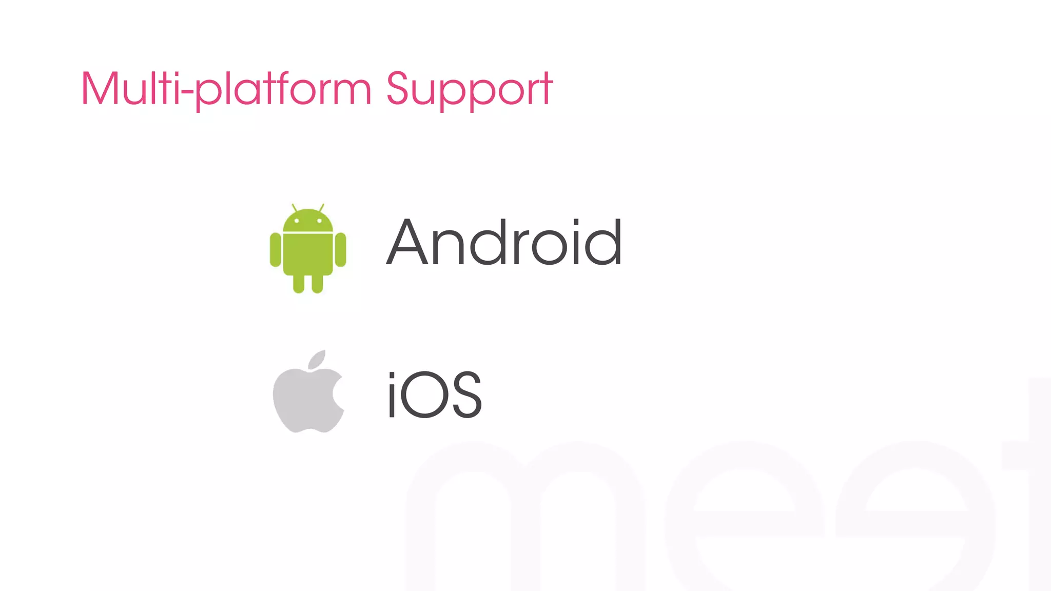 Multi-platform Support 
Android 
iOS 
 