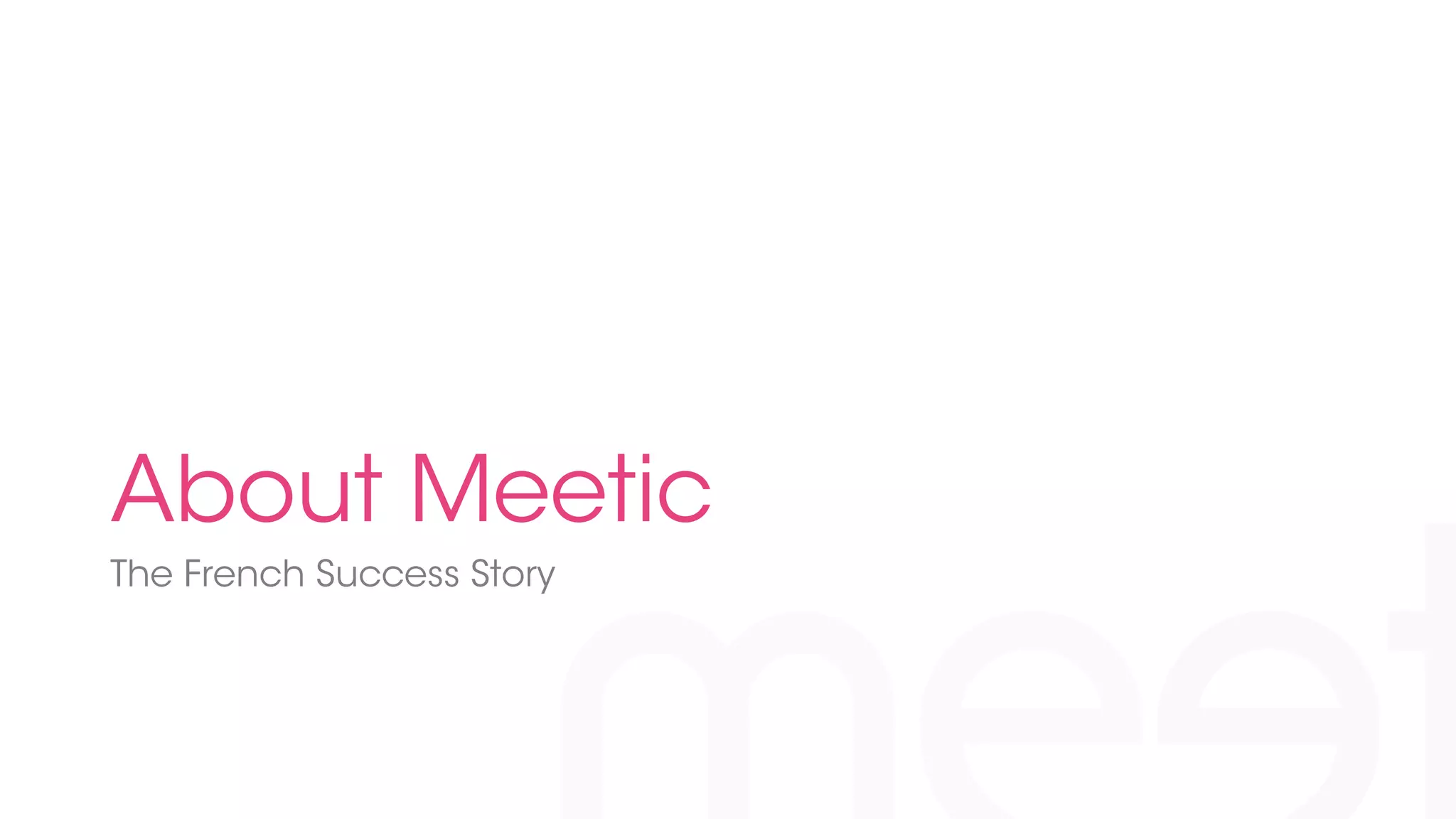 About Meetic 
The French Success Story 
 