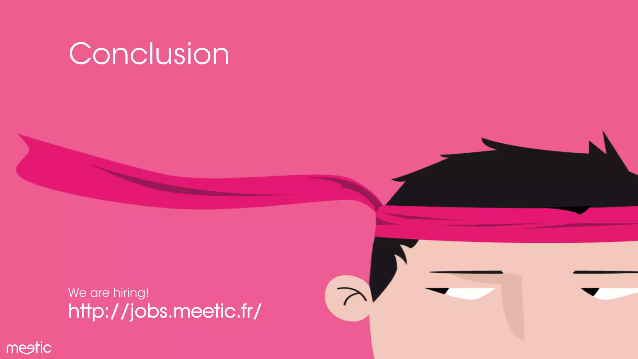 Conclusion 
We are hiring! 
http://jobs.meetic.fr/ 
 