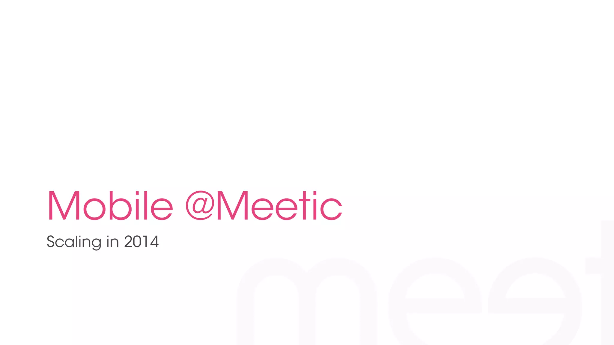 Mobile @Meetic 
Scaling in 2014 
 
