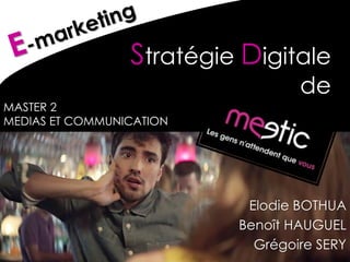Elodie BOTHUA
Benoît HAUGUEL
Grégoire SERY
Stratégie Digitale
de
MASTER 2
MEDIAS ET COMMUNICATION
 