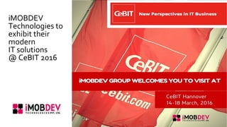iMOBDEV
Technologies to
exhibit their
modern
IT solutions
@ CeBIT 2016
 