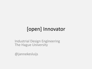 [open] Innovator Industrial Design EngineeringThe HagueUniversity @jannekesluijs 