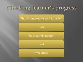 The distance traveled / travelled
and
the areas of strength
and
weakness
 