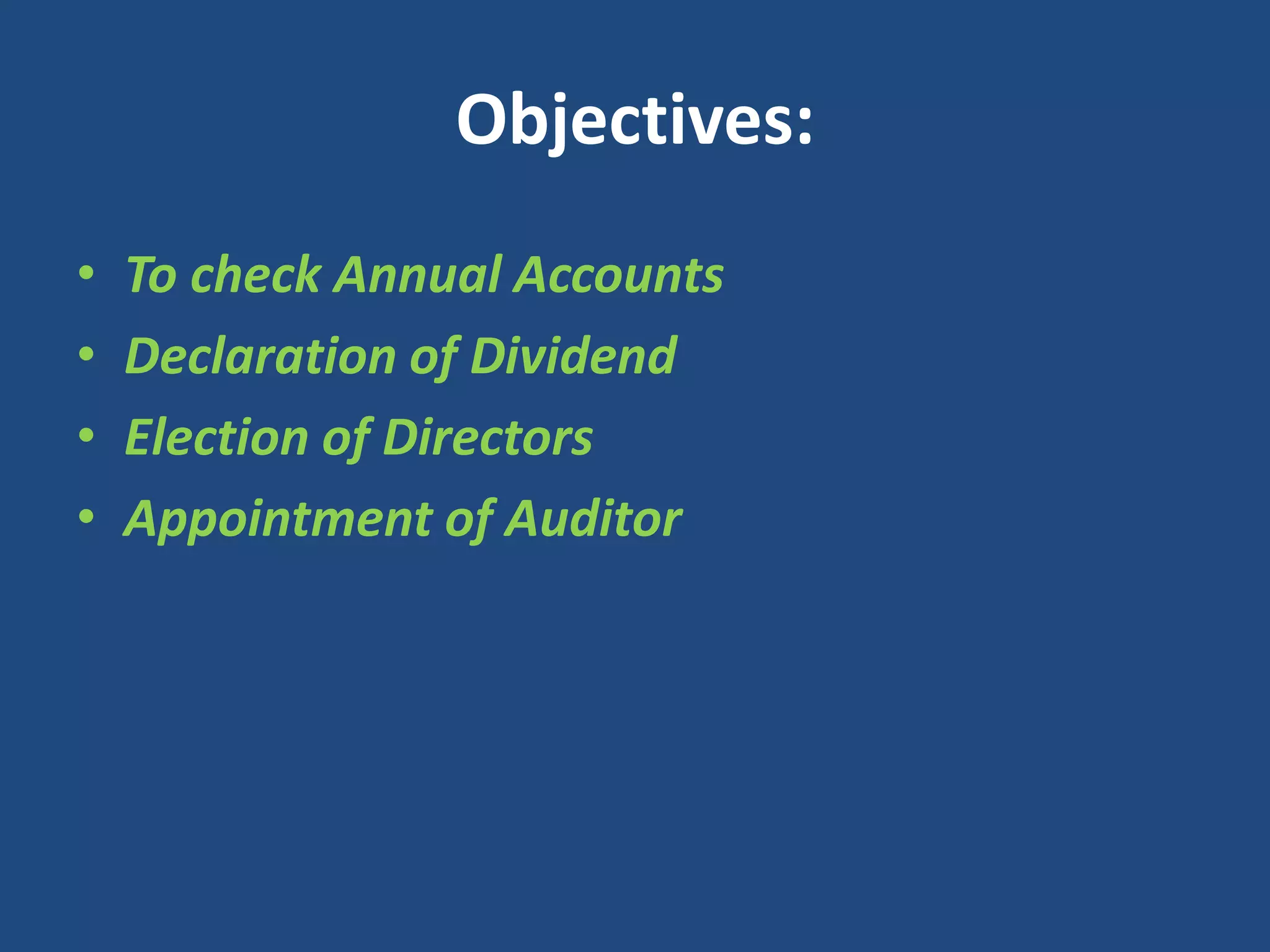 Objectives:
•
•
•
•

To check Annual Accounts
Declaration of Dividend
Election of Directors
Appointment of Auditor

 