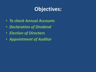 Objectives:
•
•
•
•

To check Annual Accounts
Declaration of Dividend
Election of Directors
Appointment of Auditor

 