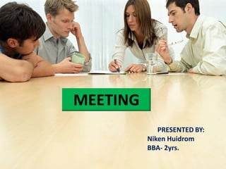 COMPANY MEETING

MEETING
PRESENTED BY:
Niken Huidrom
BBA- 2yrs.

 