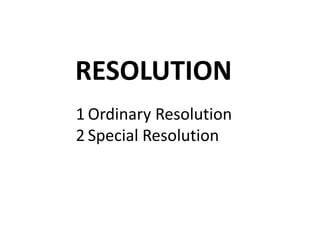 RESOLUTION 
1 Ordinary Resolution 
2 Special Resolution 
 