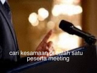 cari kesamaan di salah satu
peserta meeting
 