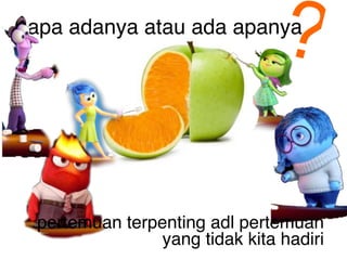 apa adanya atau ada apanya
?
pertemuan terpenting adl pertemuan
yang tidak kita hadiri
 