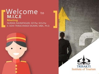 Welcome to
M.I.C.E
Meeting
NURIMA RAHMITASARI, SST.Par, M.Si.Par
Ir. ADHI TRIRACHMADI MUMIN, MBA., Ph.D.
[ ]
 