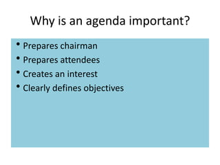 Why is an agenda important?
Prepares chairman
Prepares attendees
Creates an interest
Clearly defines objectives
 