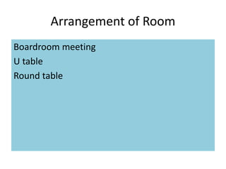 Arrangement of Room
Boardroom meeting
U table
Round table
 
