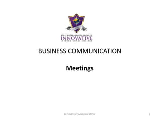 BUSINESS COMMUNICATION
Meetings
1BUSINESS COMMUNICATION
 