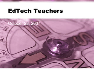 EdTech Teachers October 23, 2007 