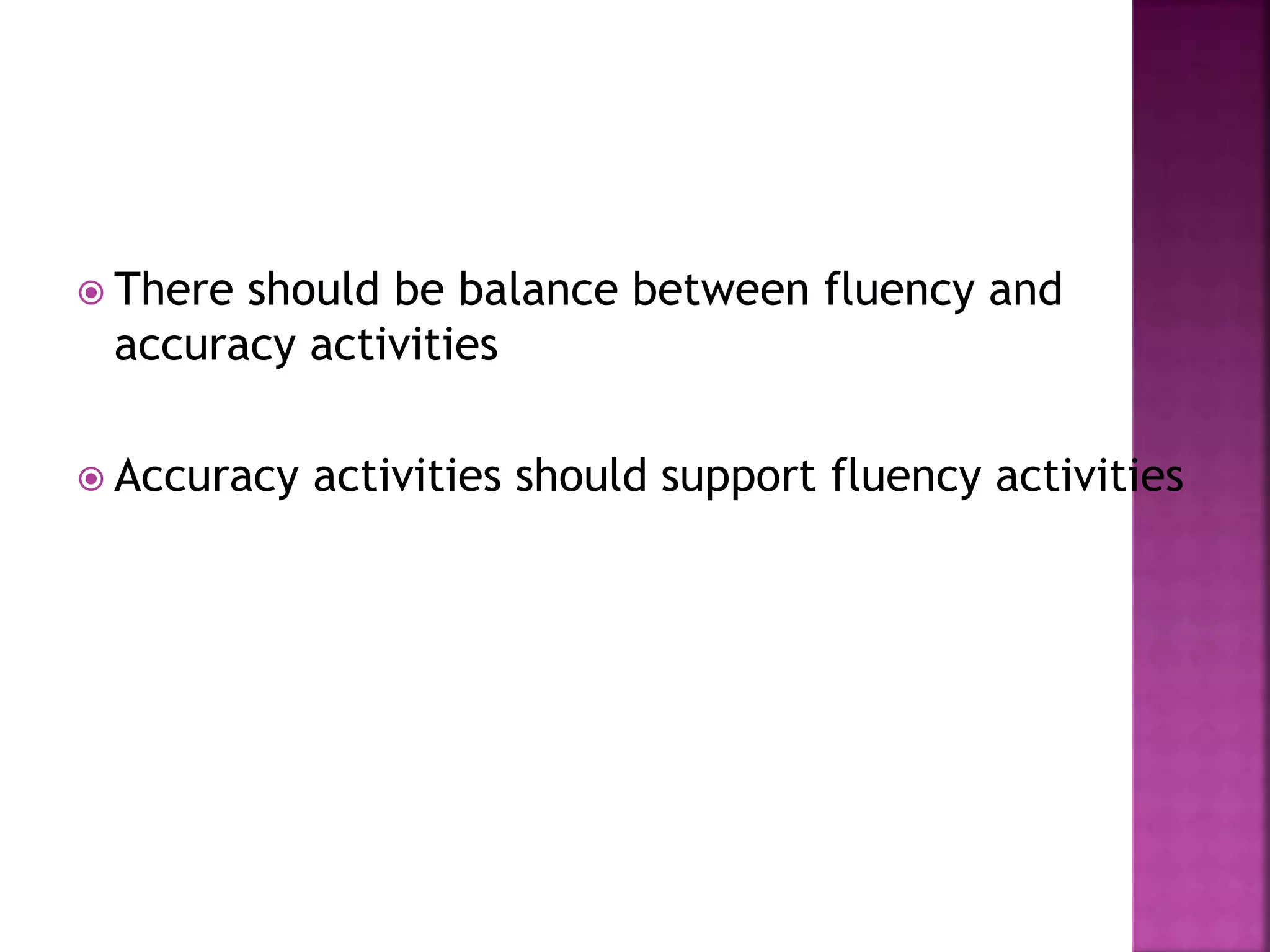  There should be balance between fluency and
accuracy activities
 Accuracy activities should support fluency activities
 