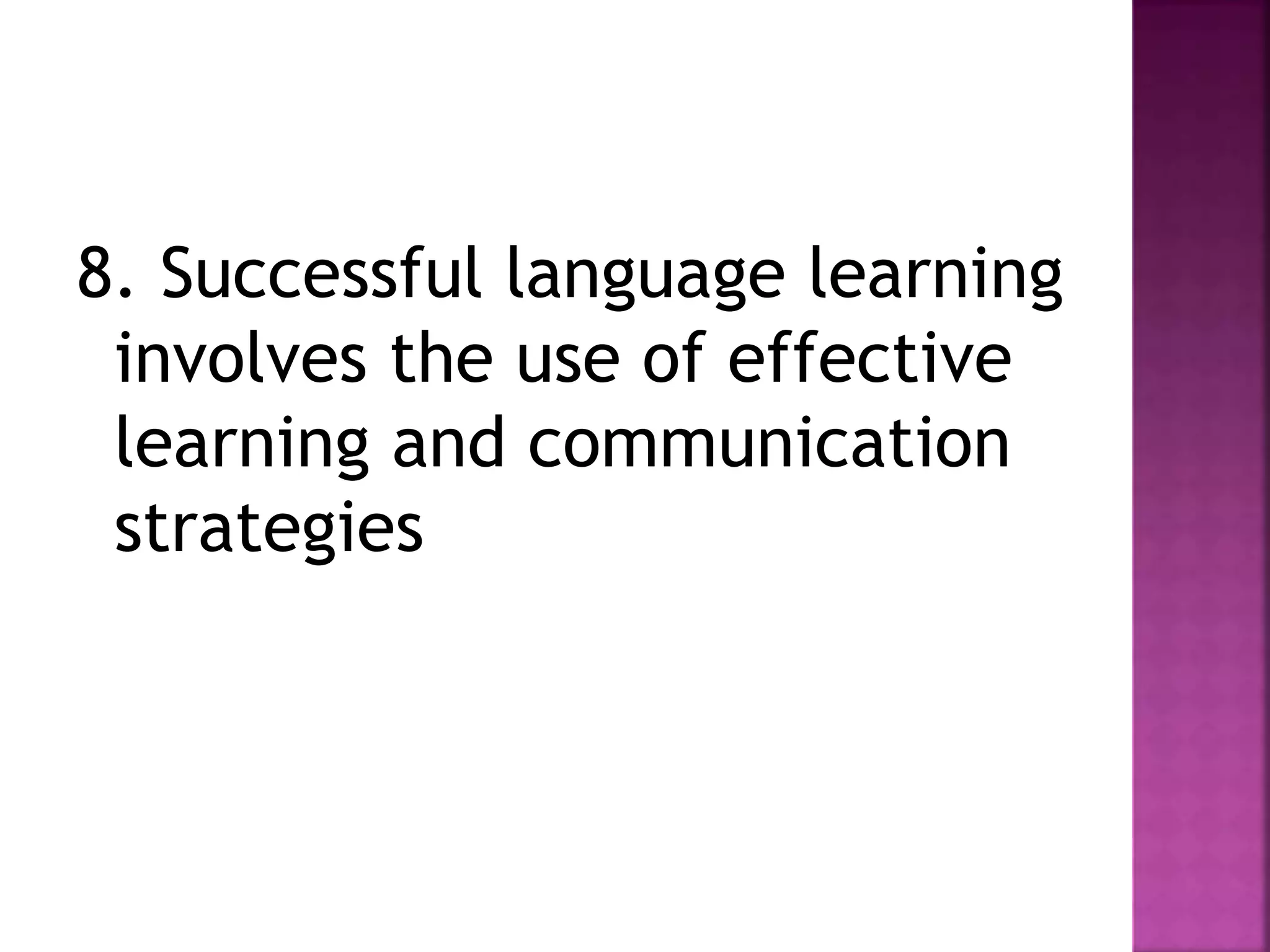 8. Successful language learning
involves the use of effective
learning and communication
strategies
 