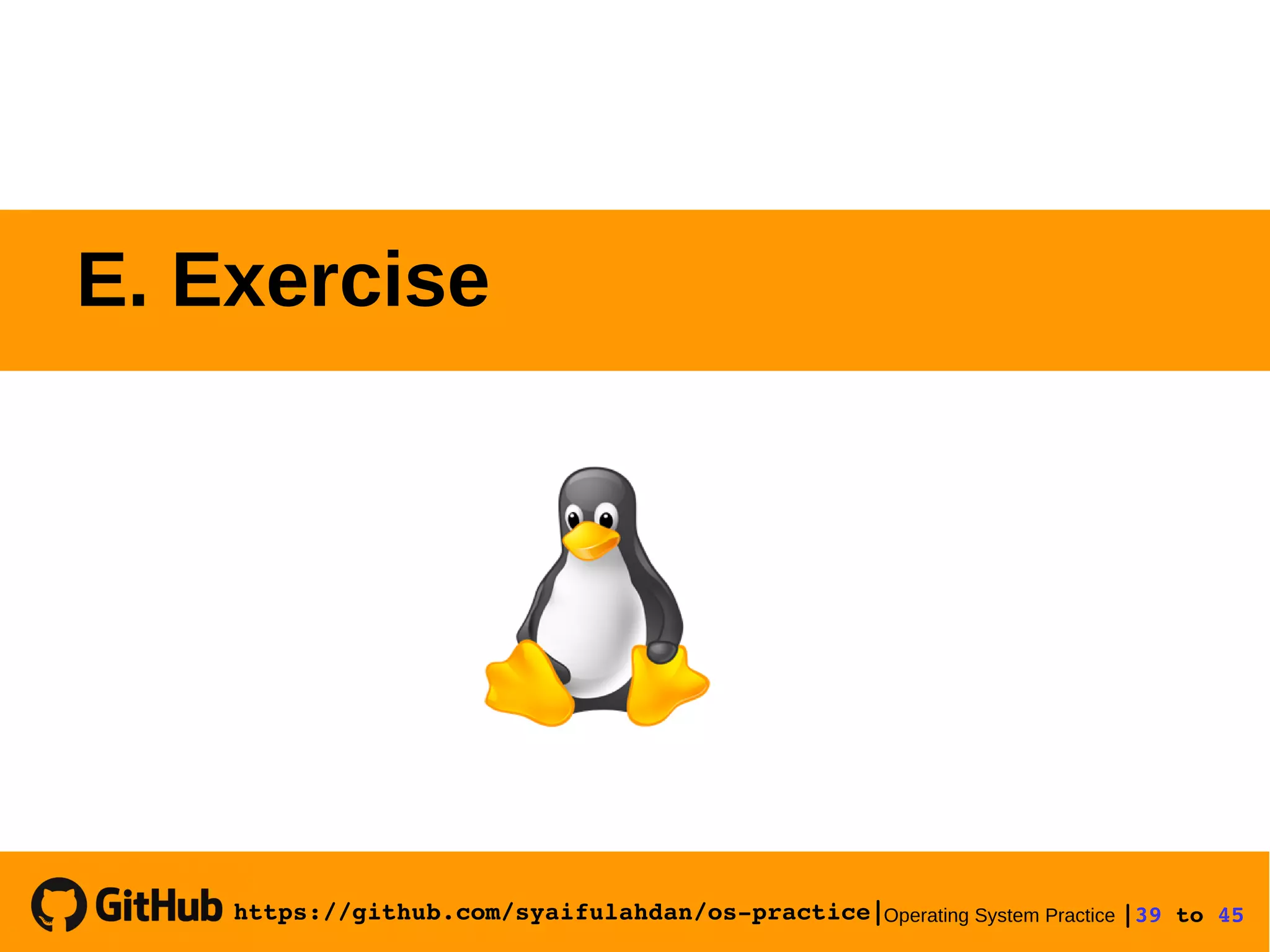 https://github.com/syaifulahdan/os­practice|Operating System Practice |39 to 45 
E. Exercise
 