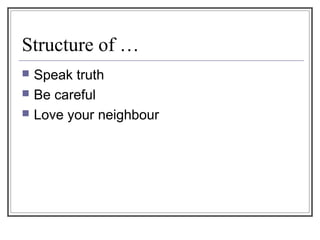 Structure of …
 Speak truth
 Be careful
 Love your neighbour
 