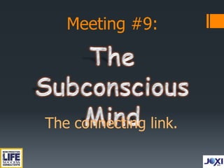 Meeting #9: The Subconscious Mind The connecting link. 