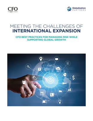 MEETING THE CHALLENGES OF
INTERNATIONAL EXPANSION
CFO BEST PRACTICES FOR MANAGING RISK WHILE
SUPPORTING GLOBAL GROWTH
 