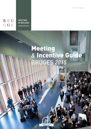 MEETING
IN BRUGGE
CONGRESBUREAU
meetinginbrugge.be
Meeting
& Incentive Guide
BRUGES 2015
 