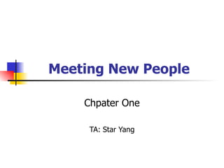 Meeting New People Chpater One TA: Star Yang 
