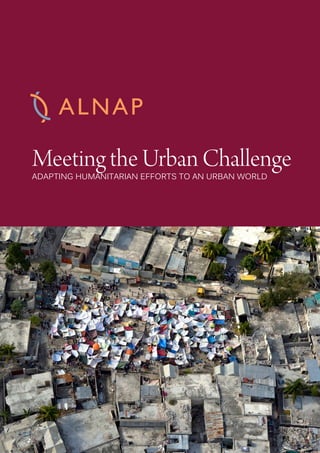 MEETING THE URBAN CHALLENGE 1
Meeting the Urban Challenge
ADAPTING HUMANITARIAN EFFORTS TO AN URBAN WORLD
 