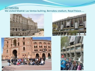 21st Saturday
We visited Madrid: Las Ventas bullring, Bernabeu stadium, Royal Palace…..
 