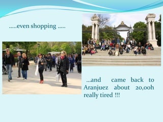 …..even shopping …..
…and came back to
Aranjuez about 20,00h
really tired !!!
 