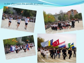 In the afternoon the parade at school …..
 