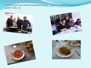 ….and we had lunch with the Spanish teachers: salmorejo, grilled meat, prawns,
jamón, lacón, etc
 