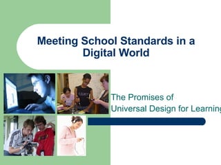 Meeting School Standards in a
        Digital World


             The Promises of
             Universal Design for Learning