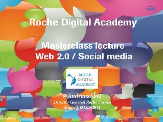 Roche Digital Academy
Masterclass lecture
Web 2.0 / Social media

@AndreasAbt1
Director General Roche Farma
Madrid, 04.03.2014
1

 