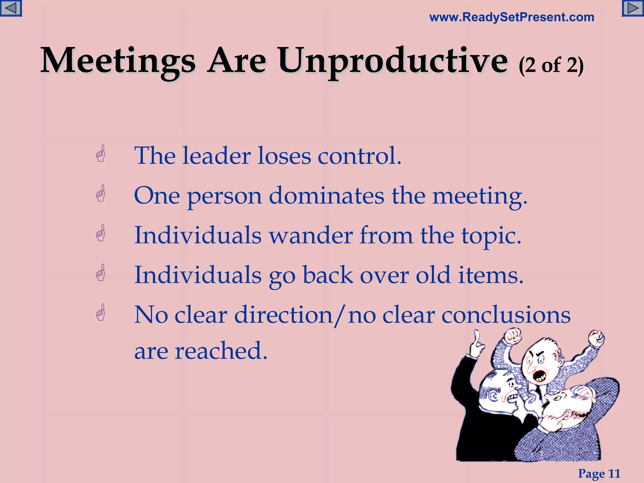 Meetings Are Unproductive   (2 of 2) The leader loses control. One person dominates the meeting. Individuals wander from the topic. Individuals go back over old items. No clear direction/no clear conclusions are reached. 
