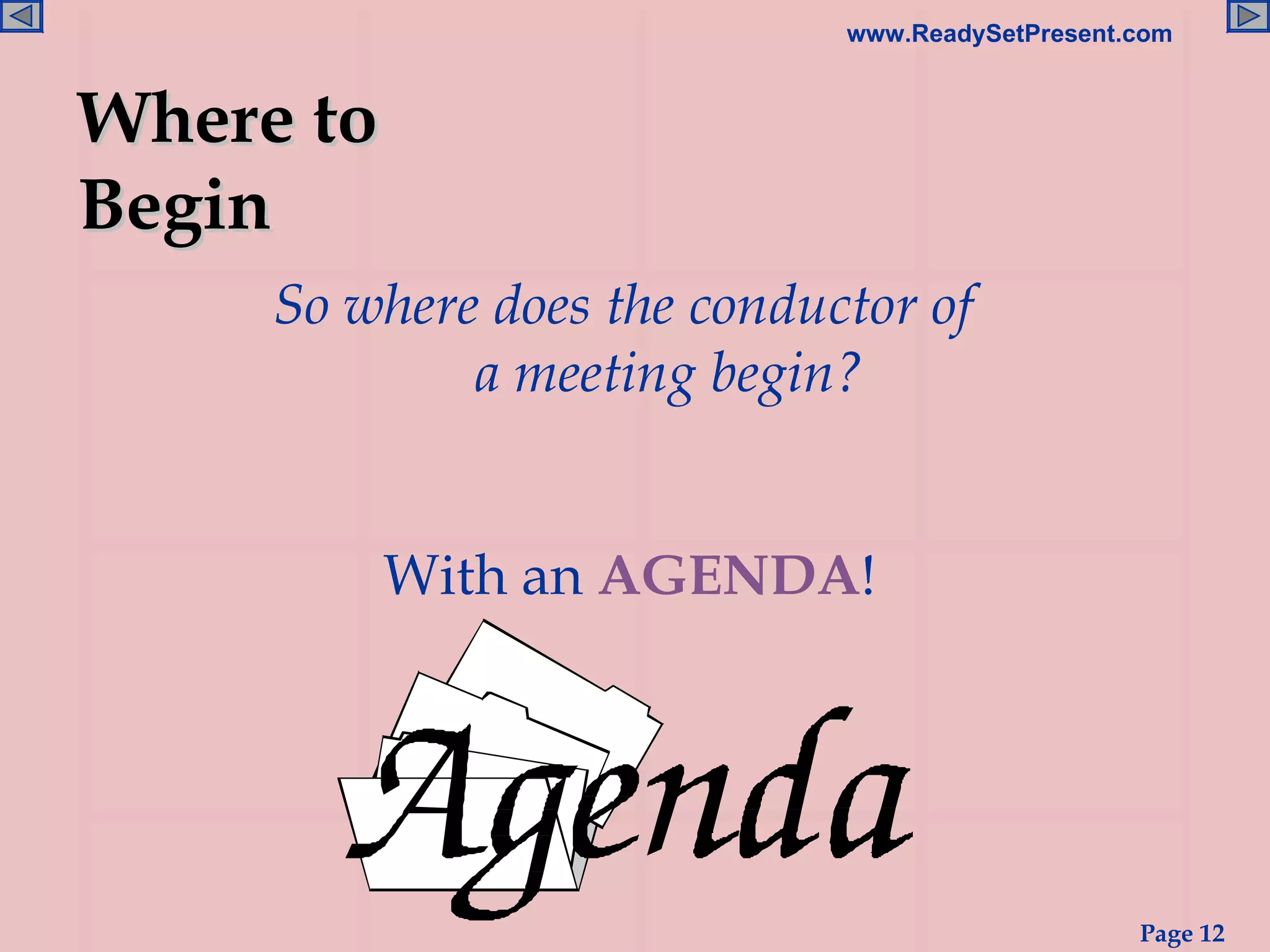 Where to Begin So where does the conductor of  a meeting begin? With an  AGENDA ! 