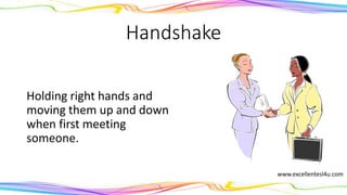 Handshake
Holding right hands and
moving them up and down
when first meeting
someone.
(noun)
www.excellentesl4u.com
 