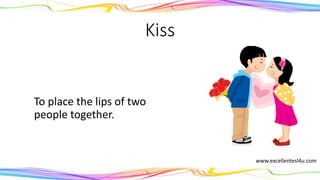 Kiss
To place the lips of two
people together.
(verb)
www.excellentesl4u.com
 