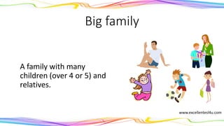 Big family
A family with many
children (over 4 or 5) and
relatives.
www.excellentesl4u.com
 