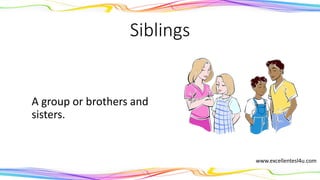 Siblings
A group of brothers and
sisters.
(noun)
www.excellentesl4u.com
 