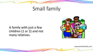 Small family
A family with just a few
children (1 or 2) and not
many relatives.
www.excellentesl4u.com
 