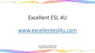 Excellent ESL 4U
www.excellentesl4u.com
Jolyon Dodgson copyright © 2015
Image © Graphics Factory.com
 