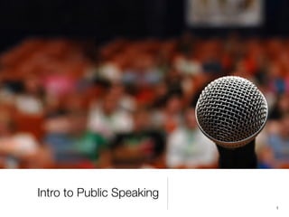Intro to Public Speaking
1
 