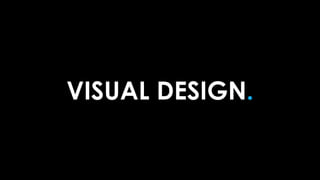VISUAL DESIGN.
 