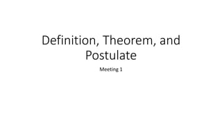 Definition, Theorem, and
Postulate
Meeting 1
 
